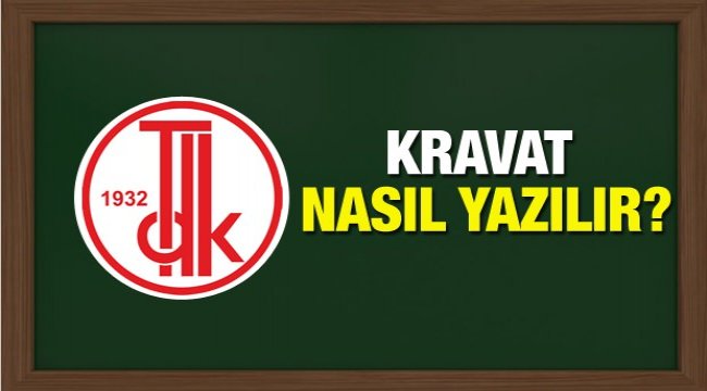 Kravat TDK sözlüğüne göre nasıl yazılır?