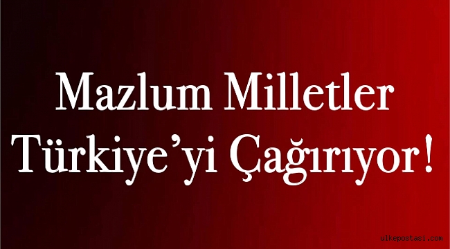 Mazlum Milletler Türkiye'yi Çağırıyor!