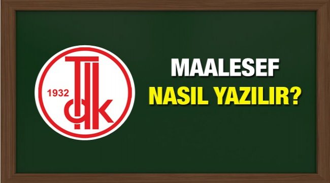 TDK sözlüğüne göre maalesef nasıl yazılır? Maalesef doğru yazılışı ve örnek cümleler...