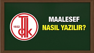 TDK sözlüğüne göre maalesef nasıl yazılır? Maalesef doğru yazılışı ve örnek cümleler...