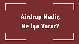 Airdrop Nedir, Ne İşe Yarar? Kripto Para Borsasında Airdrop Ne Demek?