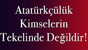 Atatürkçülük Kimselerin Tekelinde Değildir!