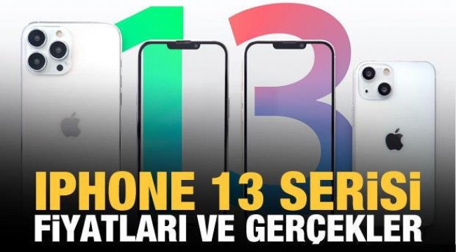 iPhone 13 fiyatları ve gerçekler!