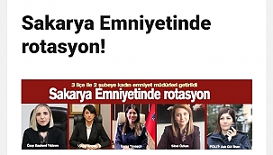 SAKARYA EMNİYETİNDE ROTASYON.