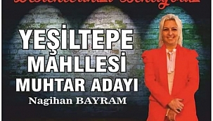 YEŞİL TEPE MAHALLESİ ; GELİYOR GELİYOR GÖNÜLLERİNİZ'İN SULTANI NAGİHAN BAYRAM' MUHTARI'NIZ GELİYOR.