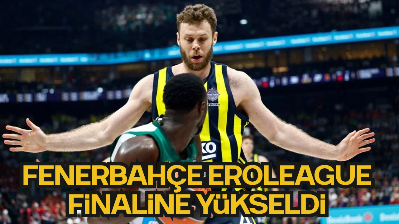 THY Euroleague’de Fenerbahçe Finale Yükseldi