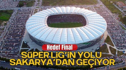Süper Lig’in Yolu Sakarya'dan Geçecek