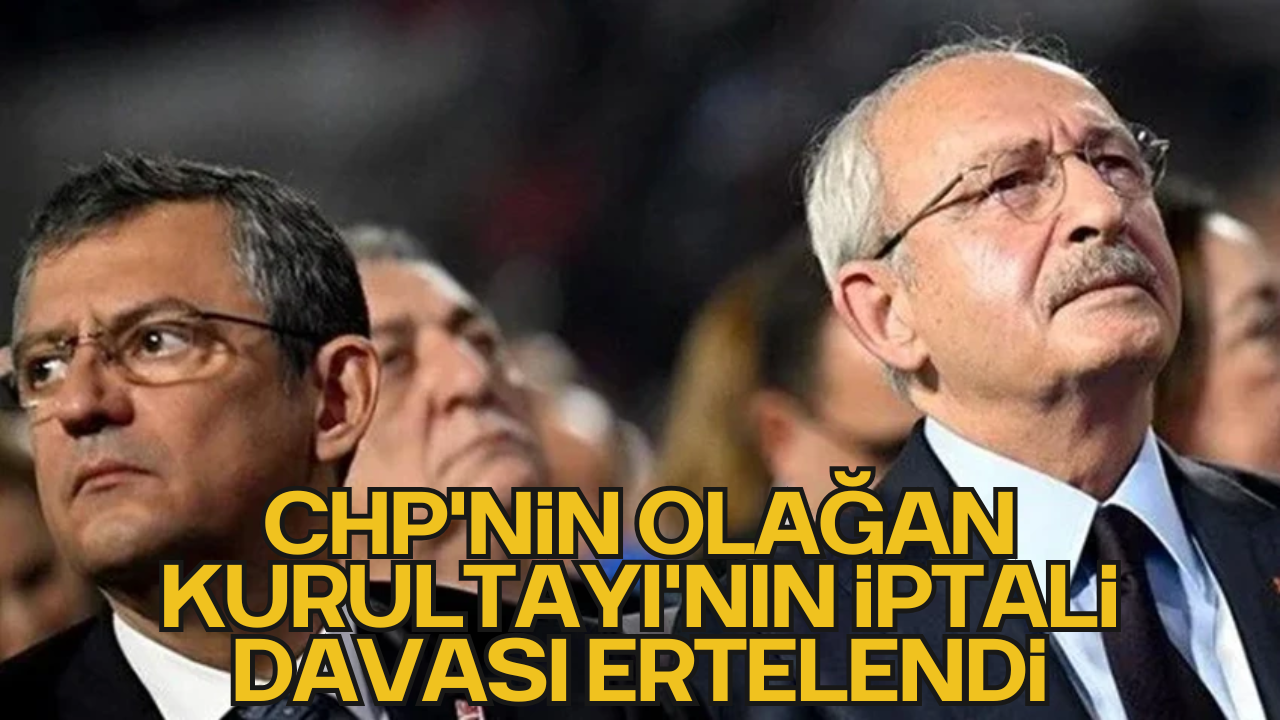 CHP'nin 38'inci Olağan Kurultayı'nın İptali Davası Ertelendi
