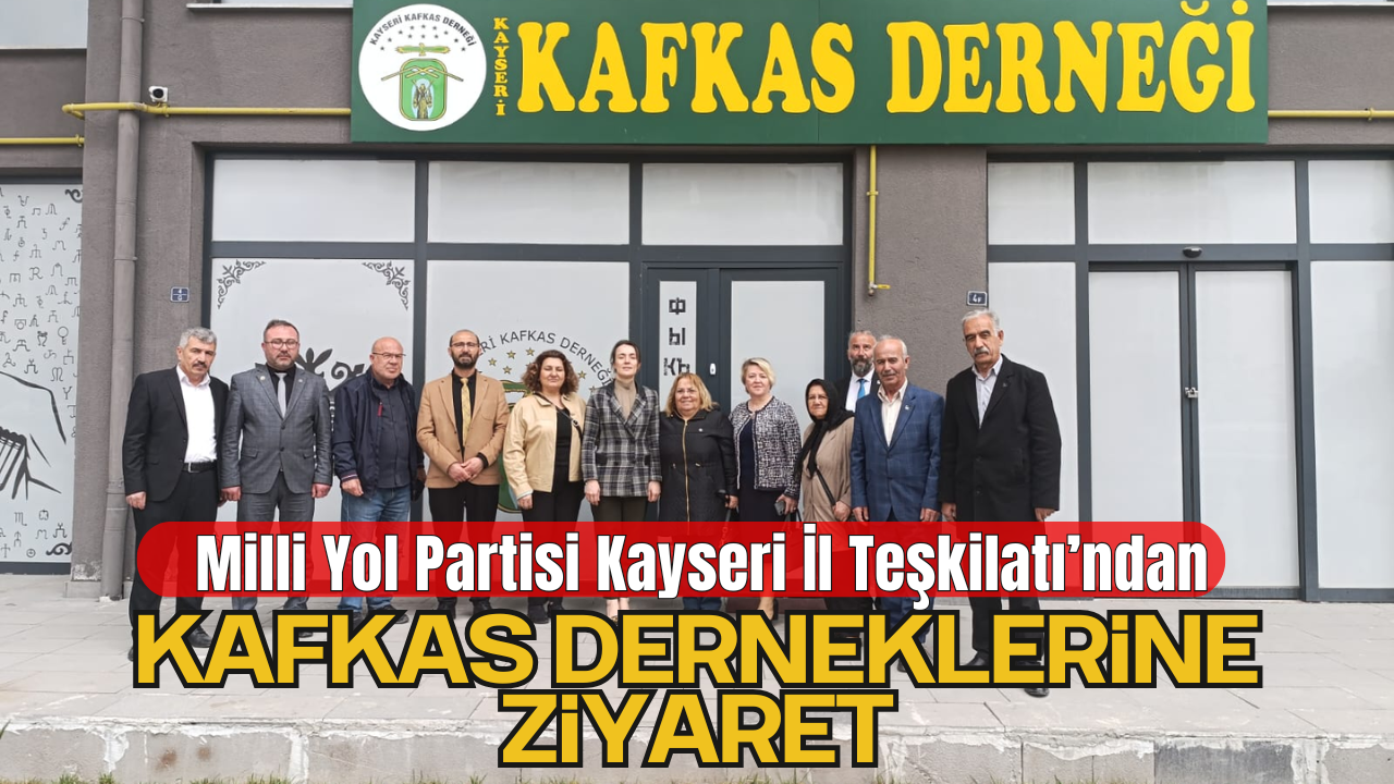 Millî Yol Partisi Kayseri İl Başkanlığı’ndan Kafkas Derneklerine Ziyaret