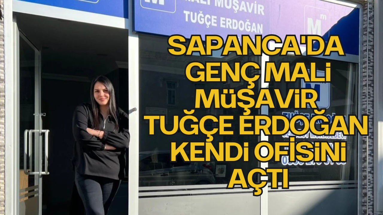 Sapanca'da Genç Mali Müşavir Tuğçe Erdoğan Kendi Ofisini Açtı