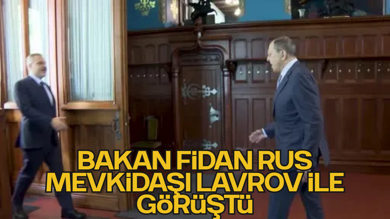 Bakan Fidan, Rus Mevkidaşı Lavrov ile Görüştü