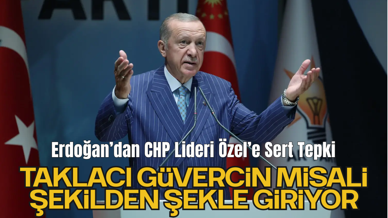 Cumhurbaşkanı Erdoğan’dan CHP Lideri Özel’e Sert Tepki