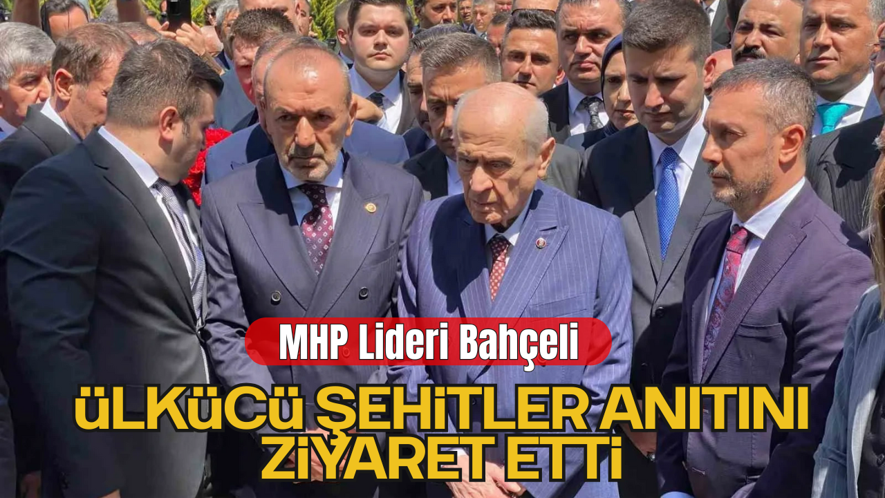 MHP Lideri Bahçeli, Ülkücü Şehitler Anıtı’nı Ziyaret Etti