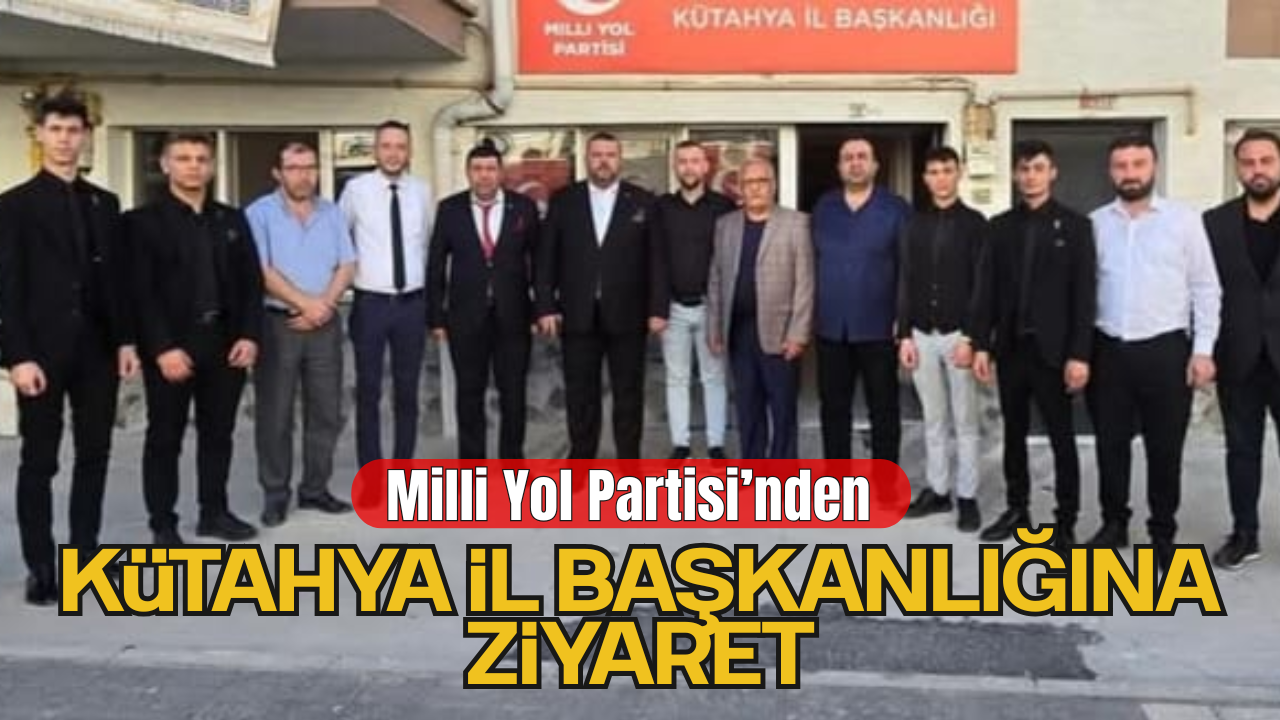 Milli Yol Partisi’nden Kütahya İl Başkanlığına Ziyaret