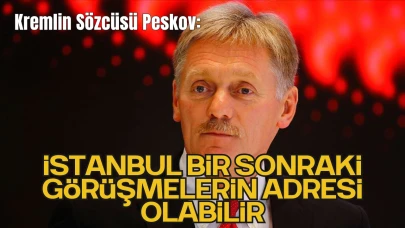 Kremlin: "İstanbul, Bir Sonraki Görüşmelerin Adresi Olabilir"
