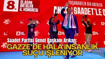 Saadet Partisi Genel Başkanı Arıkan: "Gazze’de hala insanlık suçu işleniyor"