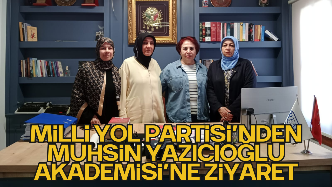 Millî Yol Partisi Kadın Kolları Genel Başkanı Neşe Ecel’den Muhsin Yazıcıoğlu Akademisi’ne Ziyaret