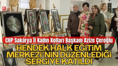 CHP Sakarya İl Kadın Kolları Başkanı Azize Çeroğlu, Hendek Halk Eğitim Merkezi’nin kursiyerlerinin düzenlediği sergiye katıldı