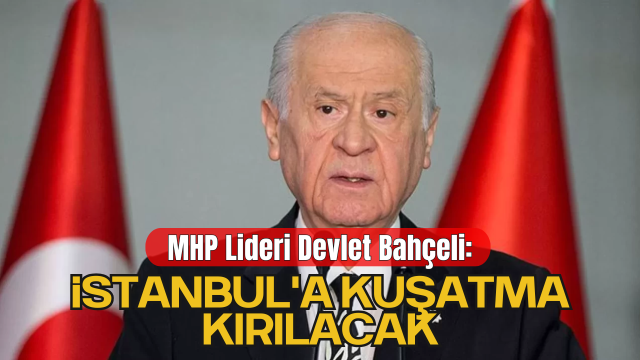 MHP Lideri Devlet Bahçeli İstanbul'un Fethinin 572’inci Yıl Dönümüne İlişkin Bir Mesaj Yayınladı