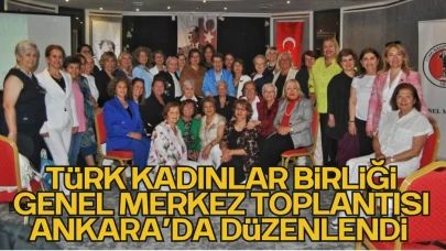 Türk Kadınlar Birliği Genel Merkez Toplantısı Ankara’da Yapıldı