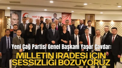 Yeni Çağ Partisi Genel Başkanı Yaşar Çavdar: "Milletin İradesi İçin Sessizliği Bozuyoruz"