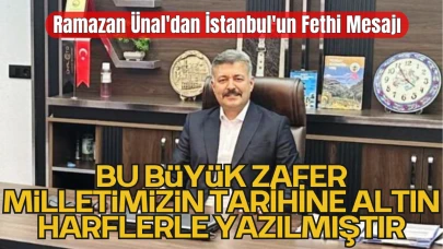 Ramazan Ünal'dan İstanbul'un Fethinin 572. Yıl Dönümü Mesajı: "Bu Büyük Zafer, Milletimizin Tarihine Altın Harflerle Yazılmıştır"