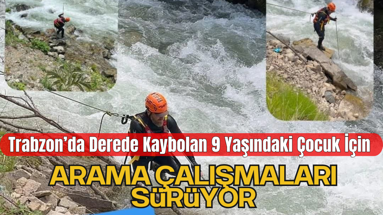 Trabzon Çaykara’da Haldizen Deresi’nde Kaybolan 9 Yaşındaki Çocuk İçin Arama Çalışmaları Sürüyor