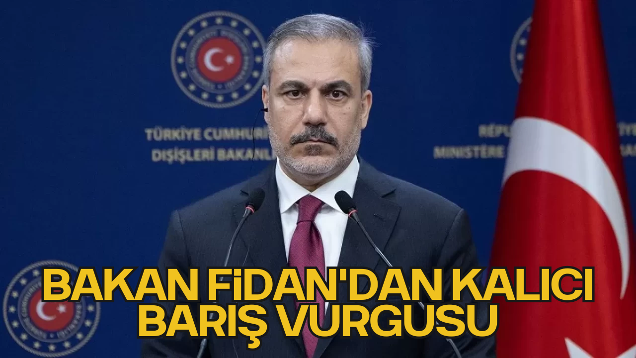 Bakan Fidan'dan Kalıcı Barış Vurgusu