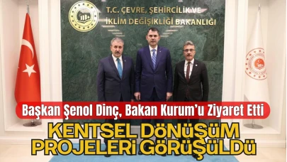 Başkan Şenol Dinç, Bakan Kurum ile Kentsel Dönüşüm Projelerini Görüştü