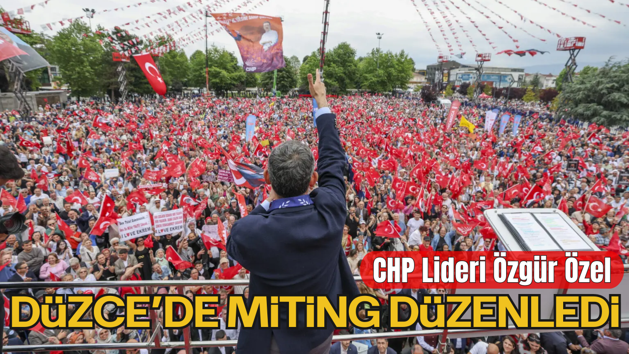 CHP, Düzce’de “Millet İradesine Sahip Çıkıyor” Mitingi Düzenledi