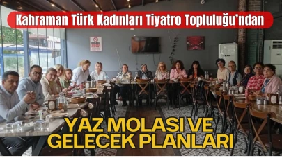 Kahraman Türk Kadınları Tiyatro Topluluğu’ndan Yaz Molası ve Gelecek Planları