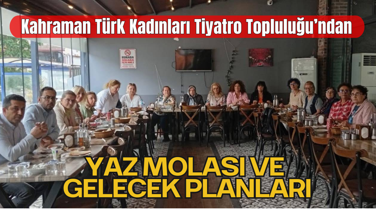 Kahraman Türk Kadınları Tiyatro Topluluğu’ndan Yaz Molası ve Gelecek Planları