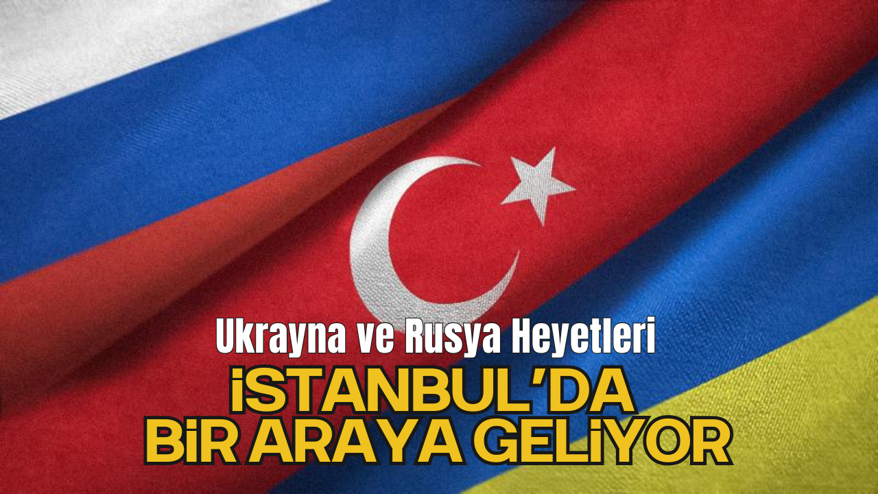 Ukrayna ve Rusya Heyetleri Yarın İstanbul’da Bir Araya Geliyor