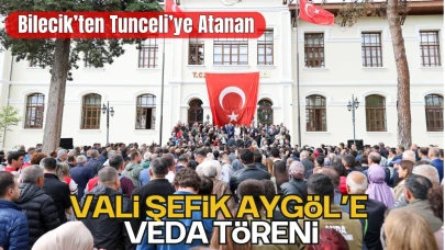 Bilecik’ten Tunceli’ye Atanan Vali Şefik Aygöl’e Veda Töreni