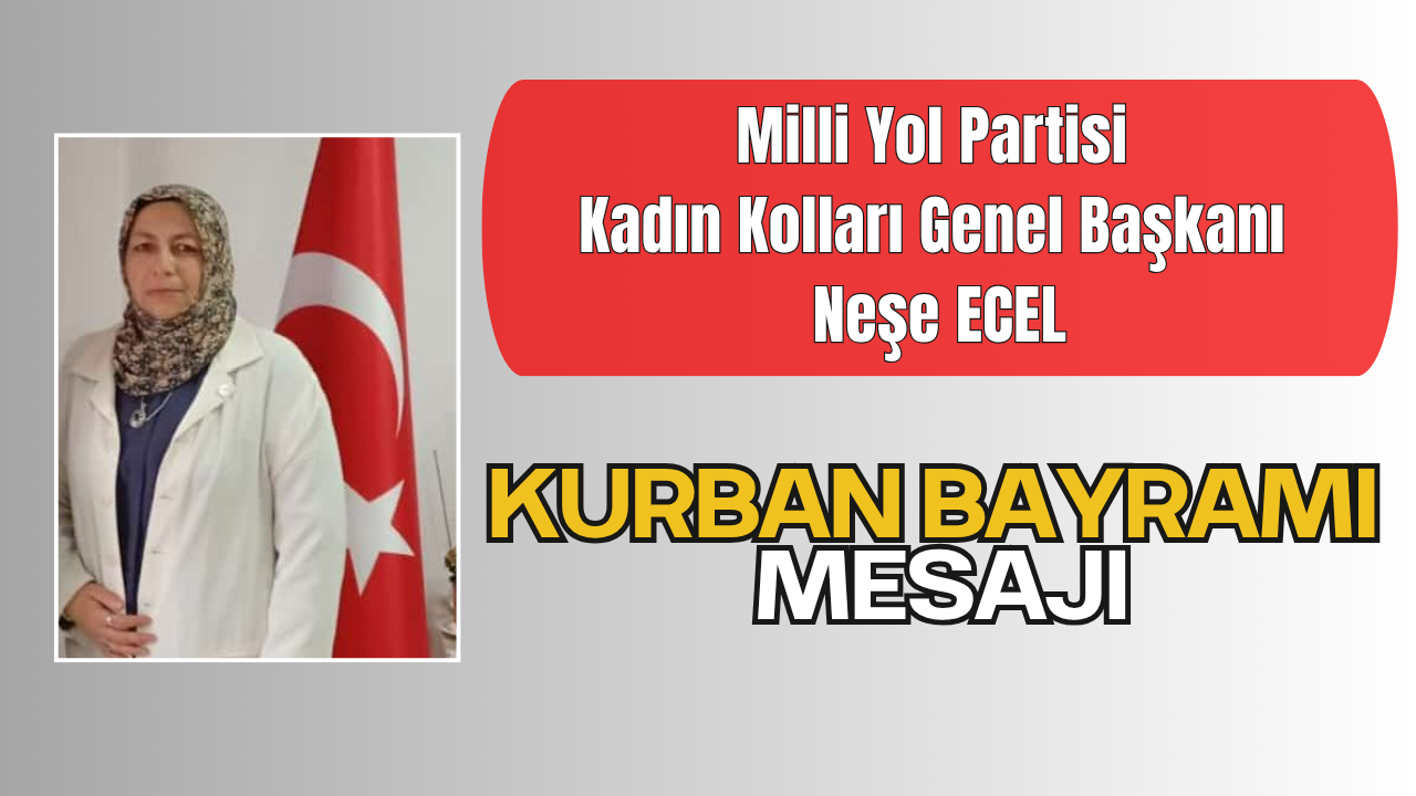 Milli Yol Partisi Kadın Kolları Genel Başkanı Neşe ECEL’den Kurban Bayramı Tebrik Mesajı
