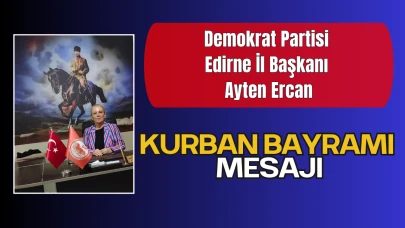 Demokrat Partisi Edirne İl Başkanı Ayten Ercan’dan Kurban Bayramı Tebrik Mesajı