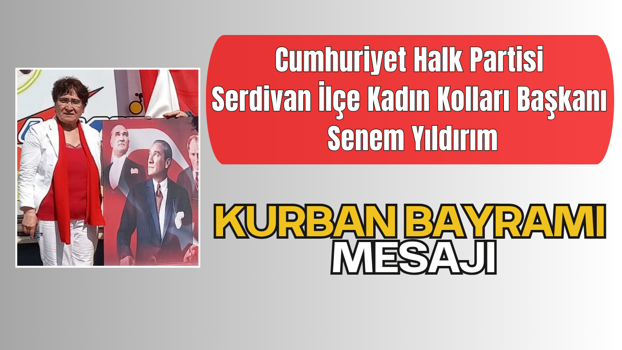 Cumhuriyet Halk Partisi Serdivan İlçe Kadın Kolları Başkanı Senem Yıldırım’dan Kurban Bayramı Mesajı