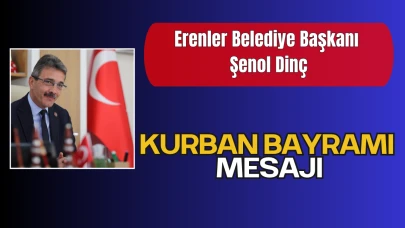 Erenler Belediye Başkanı Şenol Dinç’in Kurban Bayramı Mesajı