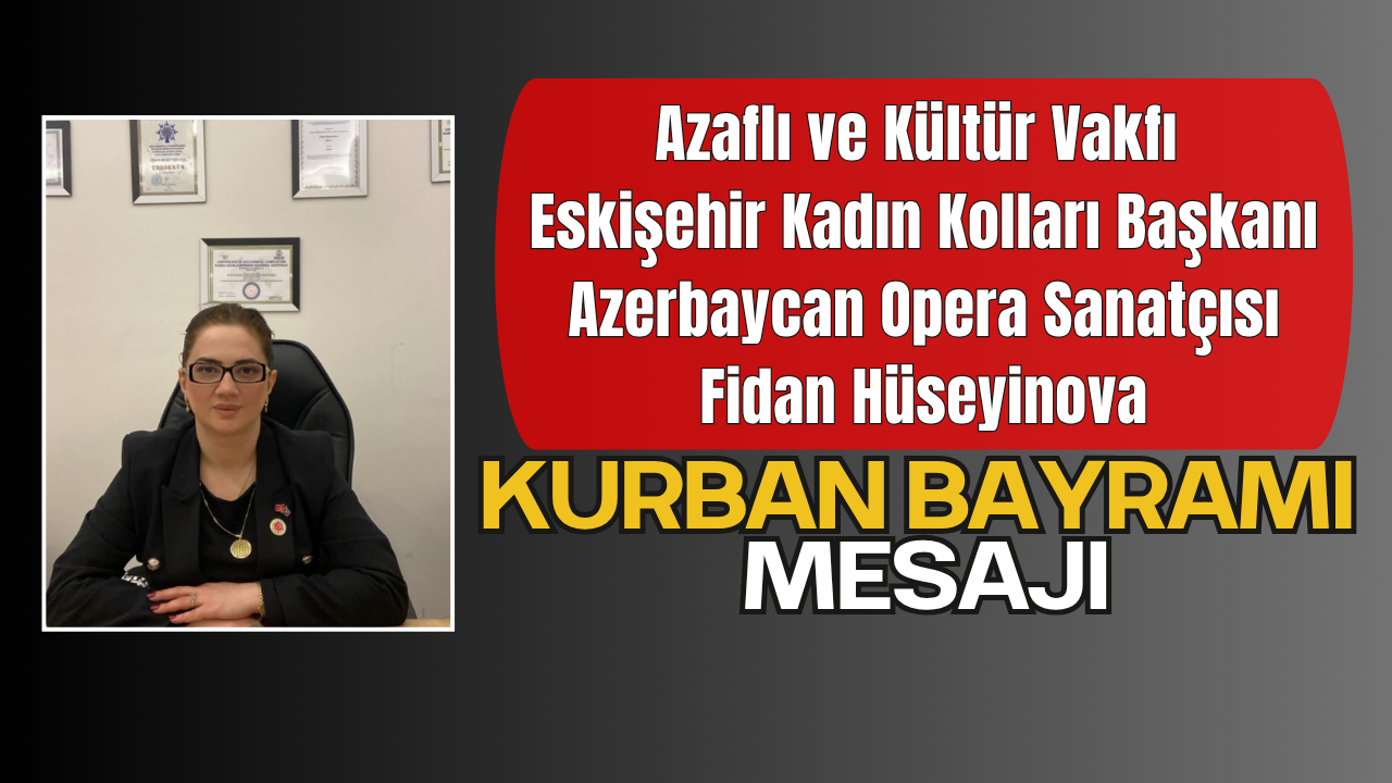 Azaflı ve Kültür Vakfı Eskişehir Kadın Kolları Başkanı Fidan Hüseyinova’dan Kurban Bayramı Mesajı