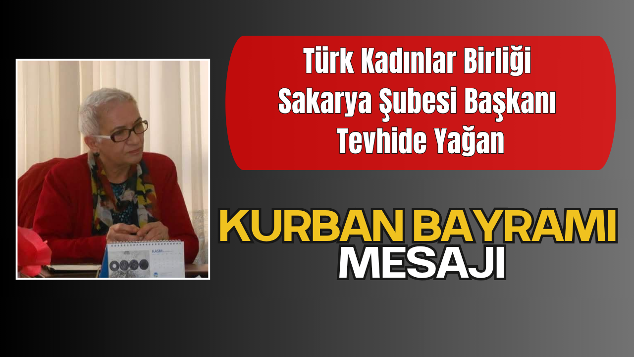 Türk Kadınlar Birliği Sakarya Şubesi Başkanı Tevhide Yağan‘dan Kurban Bayramı Tebrik Mesajı