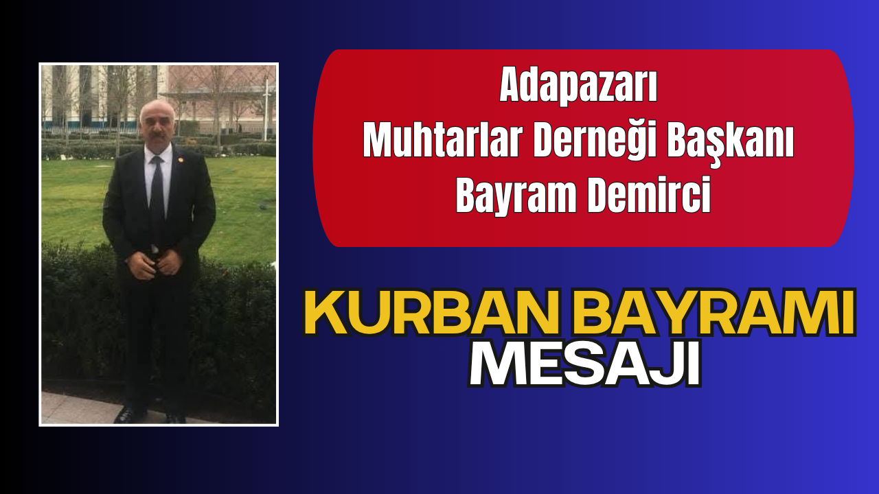 Adapazarı Muhtarlar Derneği Başkanı Bayram Demirci’nin Kurban Bayramı Tebrik Mesajı