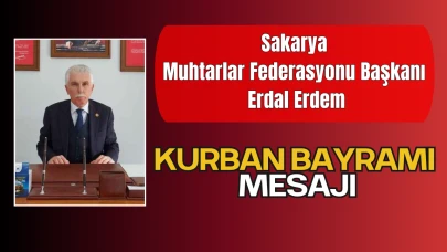 Sakarya Muhtarlar Federasyonu Başkanı Erdal Erdem’den Kurban Bayramı Tebrik Mesajı