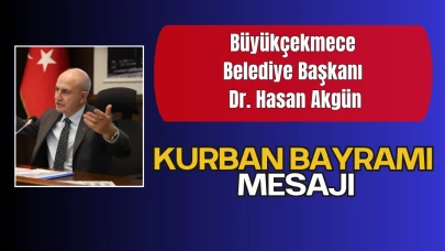 Büyükçekmece Belediye Başkanı Dr. Hasan Akgün’ün Kurban Bayramı Tebrik Mesajı