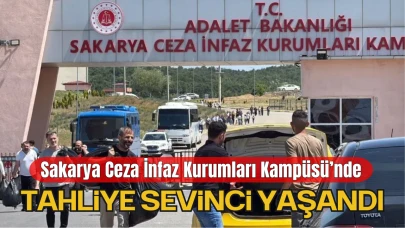 Sakarya Ceza İnfaz Kurumları Kampüsü’nde Tahliye Sevinci Yaşandı