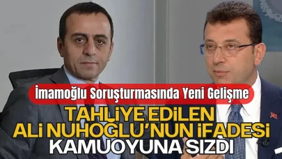 İmamoğlu Soruşturmasında Yeni Gelişme: Tahliye Edilen Ali Nuhoğlu’nun İfadesi Kamuoyuna Sızdı