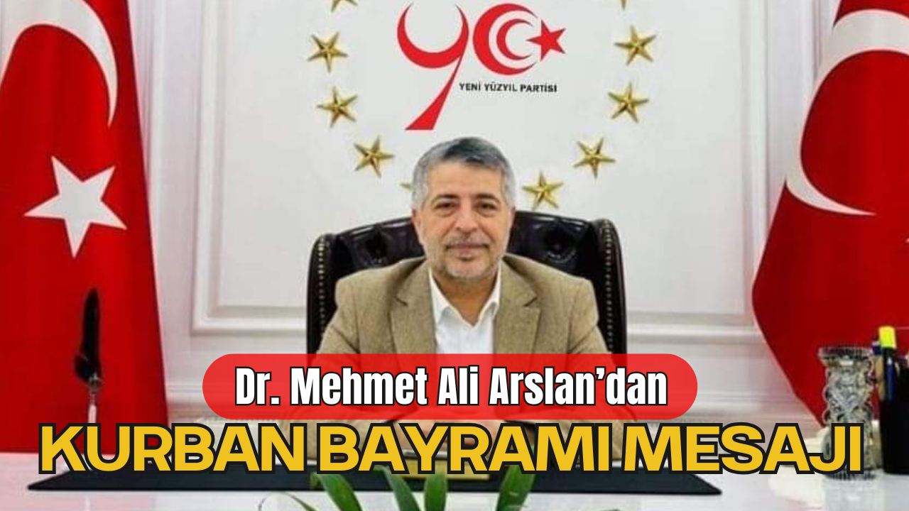 Yeni Yüzyıl Partisi ve Osmanlı Teşkilatı Genel Başkanı Dr. Mehmet Ali Arslan Kurban Bayramı Tebrik Mesajı Yayınladı
