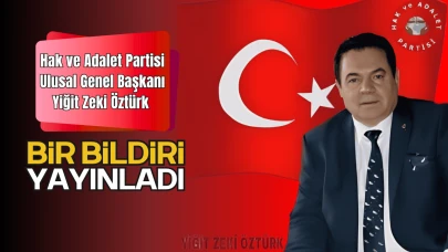 Hak ve Adalet Partisi Ulusal Genel Başkanı Yiğit Zeki Öztürk Bir Bildiri Yayınladı