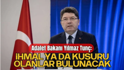 Adalet Bakanı Yılmaz Tunç: "İhmal ya da Kusuru Olanlar Bulunacak"