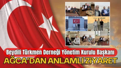 Beydili Türkmen Derneği Yönetim Kurulu Başkanı Ağca’dan Anlamlı Ziyaret