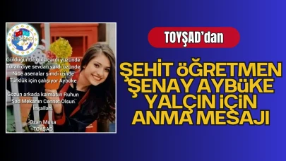 TOYŞAD Şehit Olan Öğretmenimiz Şenay Aybüke Yalçın İçin Anma Mesajı Yayınladı